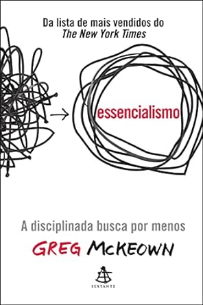 Sugestão de Leitura: "Essencialismo: A disciplinada busca por menos", de Greg McKeown.